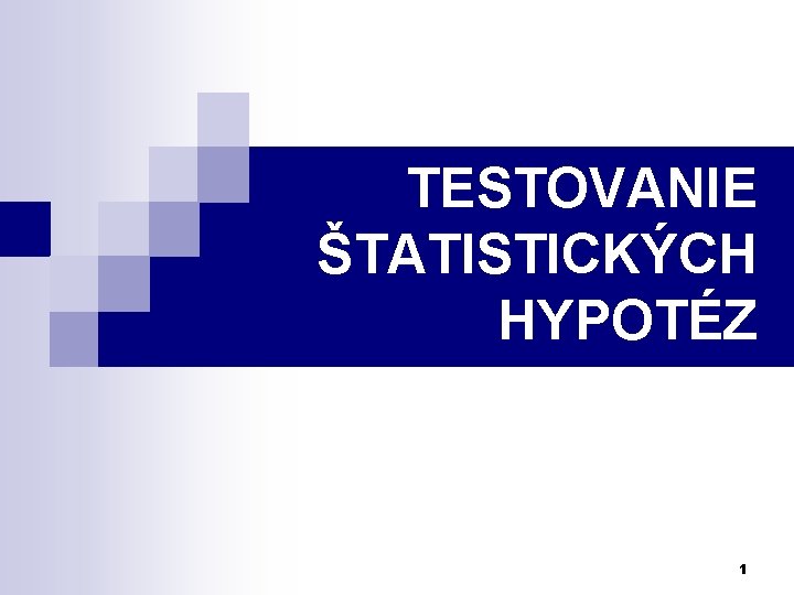 TESTOVANIE ŠTATISTICKÝCH HYPOTÉZ 1 