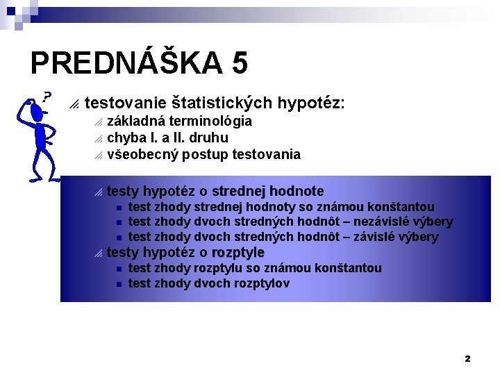 PREDNÁŠKA 5 p testovanie štatistických hypotéz: p p p základná terminológia chyba I. a