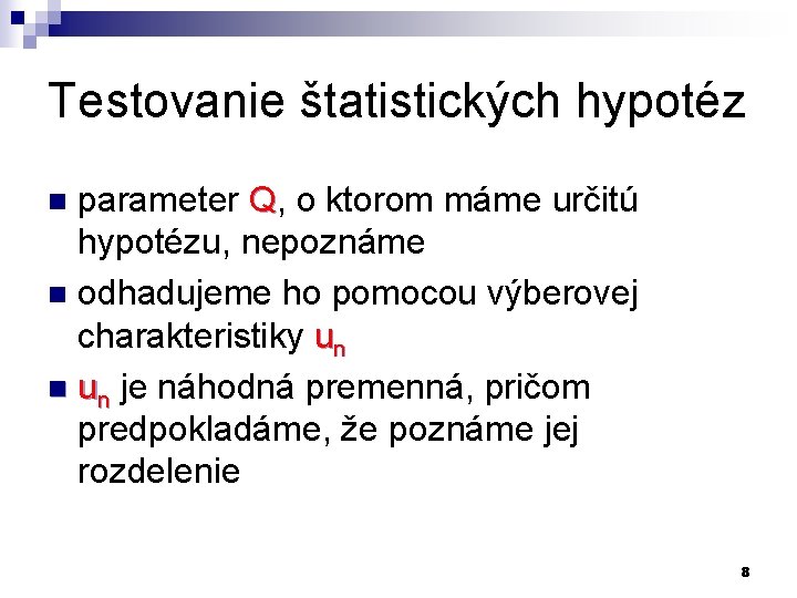 Testovanie štatistických hypotéz parameter Q, o ktorom máme určitú hypotézu, nepoznáme n odhadujeme ho