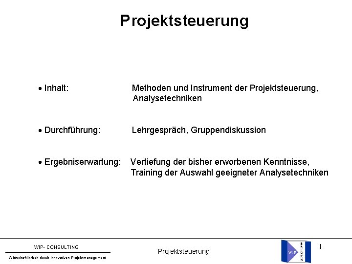 Projektsteuerung Inhalt: Methoden und Instrument der Projektsteuerung, Analysetechniken Durchführung: Lehrgespräch, Gruppendiskussion Ergebniserwartung: Vertiefung der