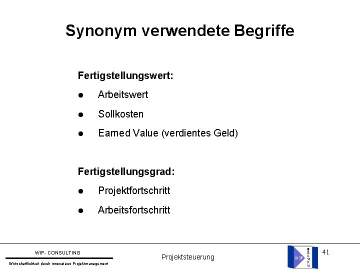 Synonym verwendete Begriffe Fertigstellungswert: l Arbeitswert l Sollkosten l Earned Value (verdientes Geld) Fertigstellungsgrad: