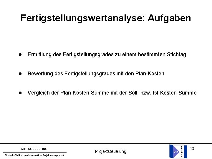 Fertigstellungswertanalyse: Aufgaben l Ermittlung des Fertigstellungsgrades zu einem bestimmten Stichtag l Bewertung des Fertigstellungsgrades