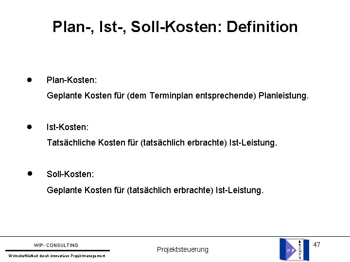 Plan-, Ist-, Soll-Kosten: Definition l Plan-Kosten: Geplante Kosten für (dem Terminplan entsprechende) Planleistung. l Plan-, Ist-, Soll-Kosten: Definition l Plan-Kosten: Geplante Kosten für (dem Terminplan entsprechende) Planleistung. l
