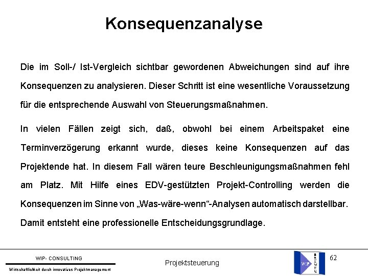 Konsequenzanalyse Die im Soll-/ Ist-Vergleich sichtbar gewordenen Abweichungen sind auf ihre Konsequenzen zu analysieren. Konsequenzanalyse Die im Soll-/ Ist-Vergleich sichtbar gewordenen Abweichungen sind auf ihre Konsequenzen zu analysieren.