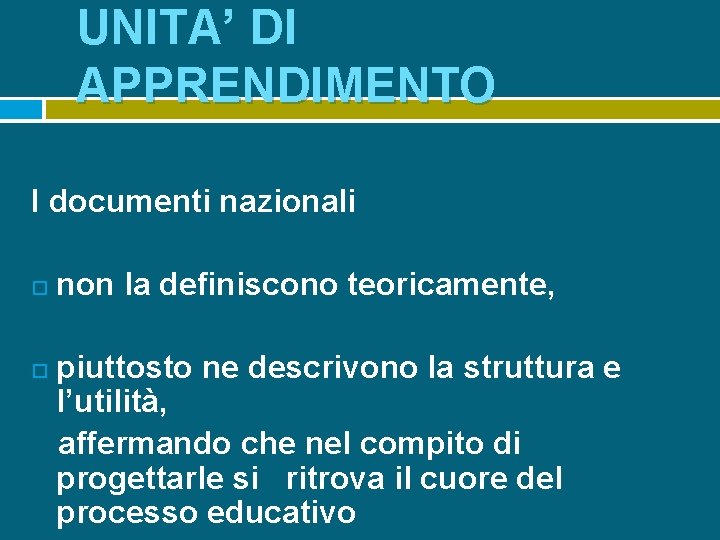 UNITA’ DI APPRENDIMENTO I documenti nazionali non la definiscono teoricamente, piuttosto ne descrivono la