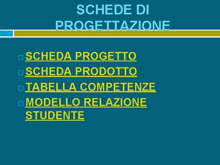 SCHEDE DI PROGETTAZIONE SCHEDA PROGETTO SCHEDA PRODOTTO TABELLA COMPETENZE MODELLO RELAZIONE STUDENTE 
