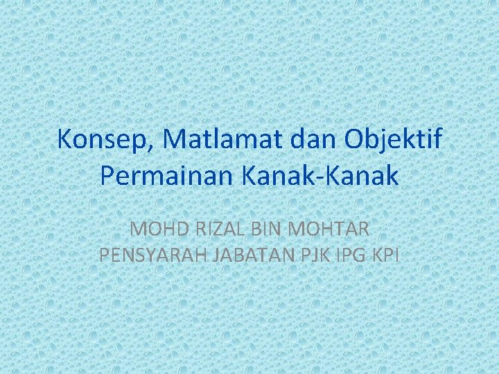 Konsep, Matlamat dan Objektif Permainan Kanak-Kanak MOHD RIZAL BIN MOHTAR PENSYARAH JABATAN PJK IPG