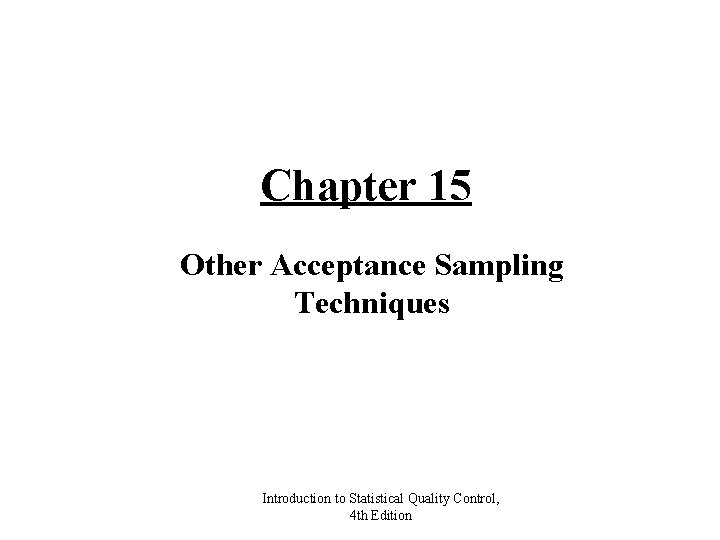 Chapter 15 Other Acceptance Sampling Techniques Introduction to Statistical Quality Control, 4 th Edition