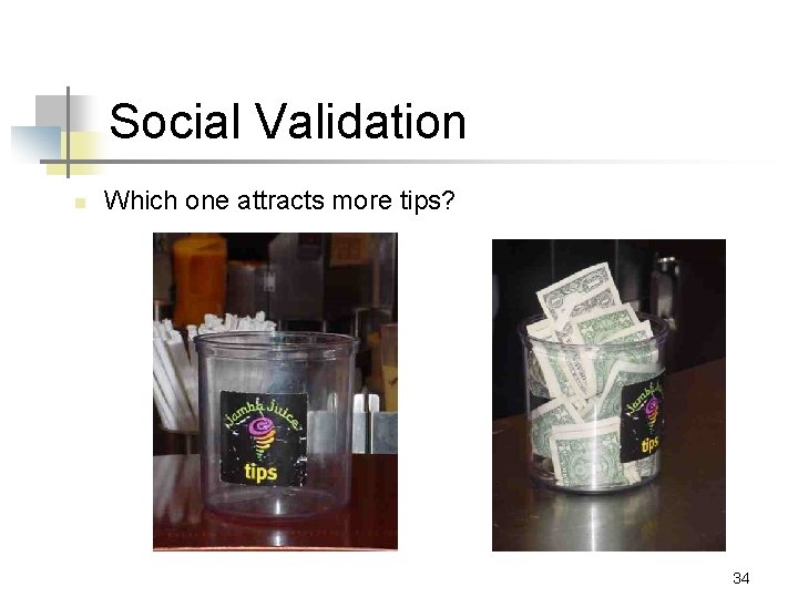 Social Validation n Which one attracts more tips? 34 