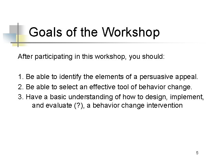 Goals of the Workshop After participating in this workshop, you should: 1. Be able