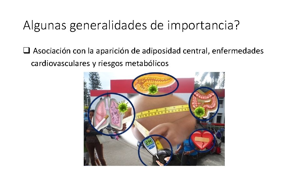 Algunas generalidades de importancia? q Asociación con la aparición de adiposidad central, enfermedades cardiovasculares Algunas generalidades de importancia? q Asociación con la aparición de adiposidad central, enfermedades cardiovasculares