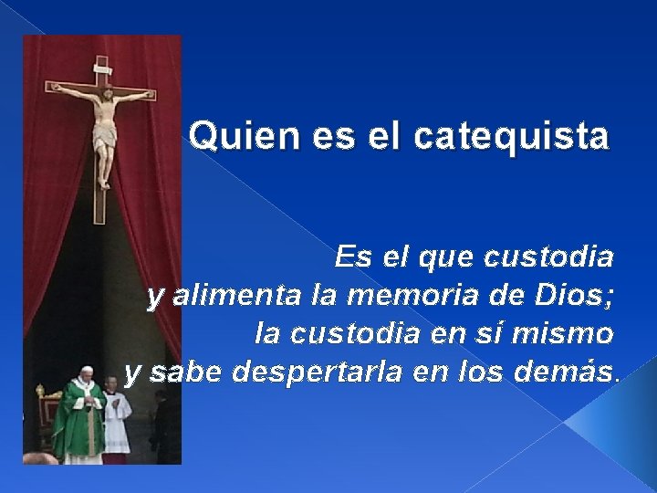 Quien es el catequista Es el que custodia y alimenta la memoria de Dios;