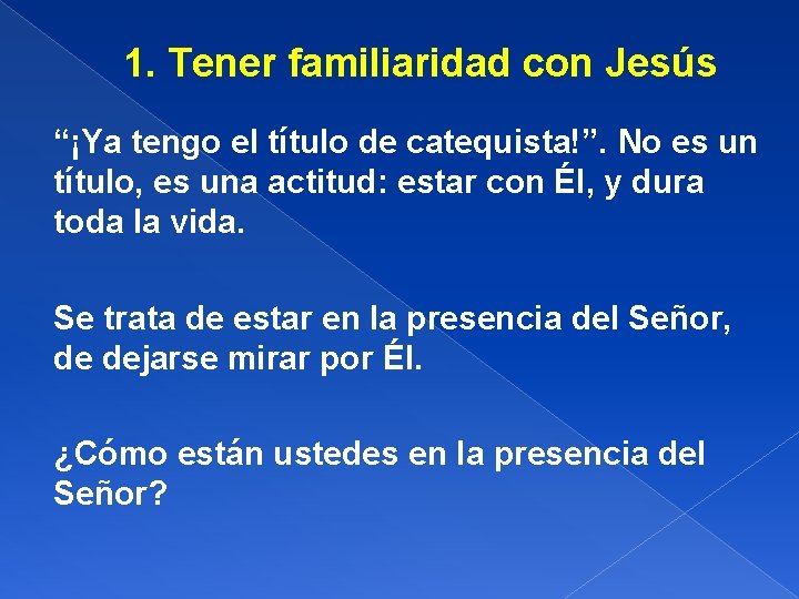 1. Tener familiaridad con Jesús “¡Ya tengo el título de catequista!”. No es un