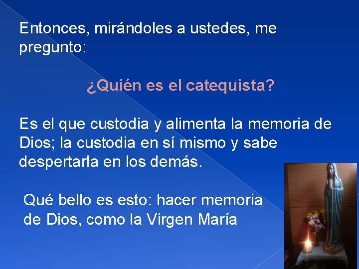 Entonces, mirándoles a ustedes, me pregunto: ¿Quién es el catequista? Es el que custodia