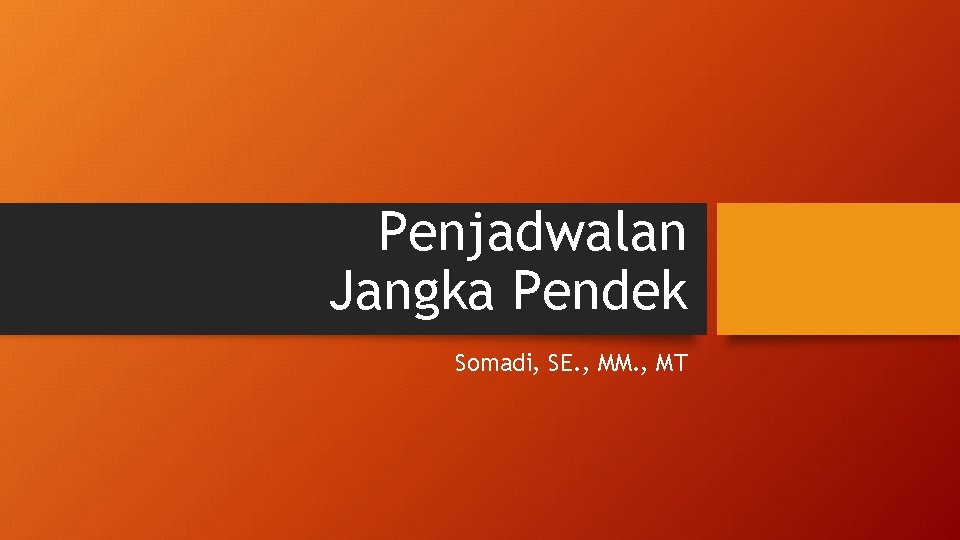 Penjadwalan Jangka Pendek Somadi, SE. , MM. , MT 