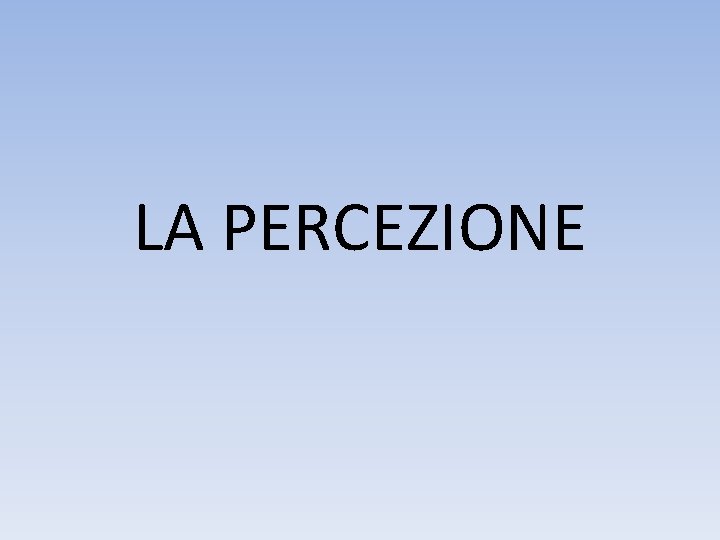 LA PERCEZIONE 