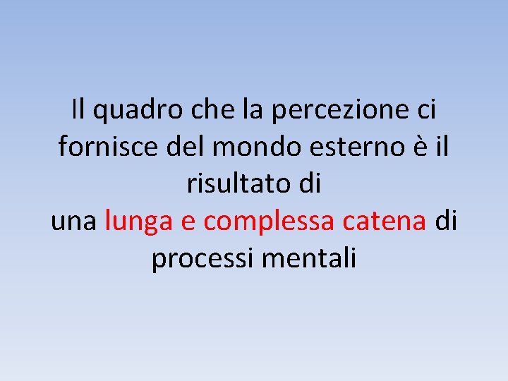 Il quadro che la percezione ci fornisce del mondo esterno è il risultato di