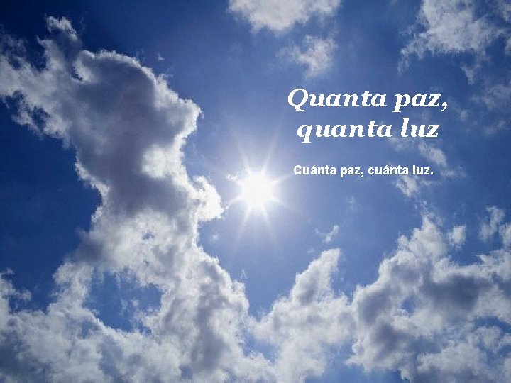 Quanta paz, quanta luz Cuánta paz, cuánta luz. 