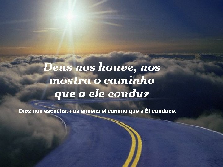 Deus nos houve, nos mostra o caminho que a ele conduz Dios nos escucha,