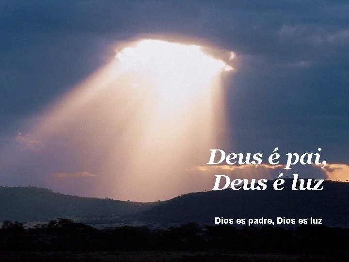 Deus é pai, Deus é luz Dios es padre, Dios es luz 