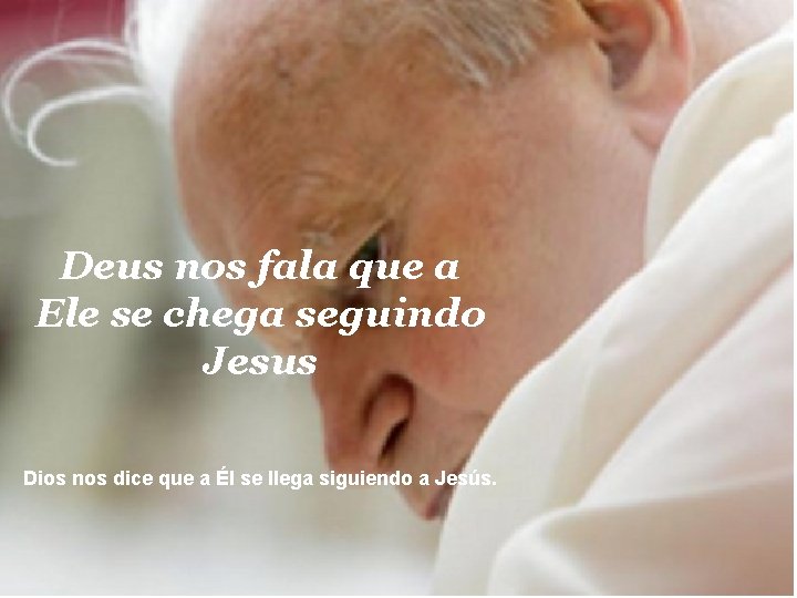 Deus nos fala que a Ele se chega seguindo Jesus Dios nos dice que