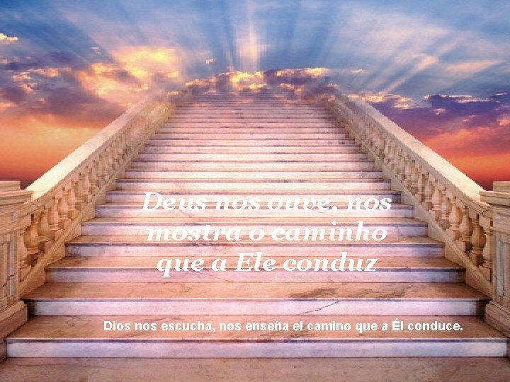 Deus nos ouve, nos mostra o caminho que a Ele conduz Dios nos escucha,