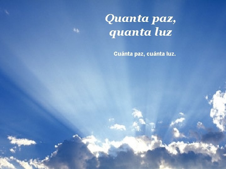 Quanta paz, quanta luz Cuánta paz, cuánta luz. 