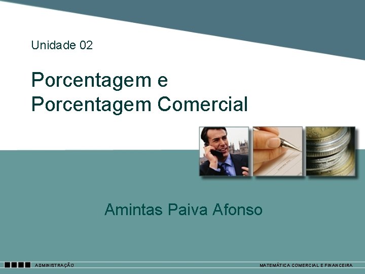 Unidade 02 Porcentagem e Porcentagem Comercial Amintas Paiva Afonso ADMINISTRAÇÃO MATEMÁTICA COMERCIAL E FINANCEIRA