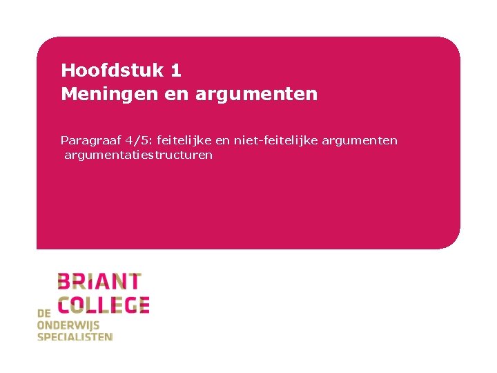 Briant College Hoofdstuk 1 Meningen en argumenten Paragraaf 4/5: feitelijke en niet-feitelijke argumenten argumentatiestructuren