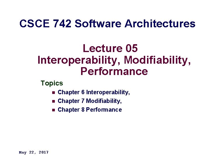 CSCE 742 Software Architectures Lecture 05 Interoperability, Modifiability, Performance Topics n Chapter 6 Interoperability,