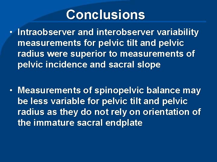 Conclusions • Intraobserver and interobserver variability measurements for pelvic tilt and pelvic radius were