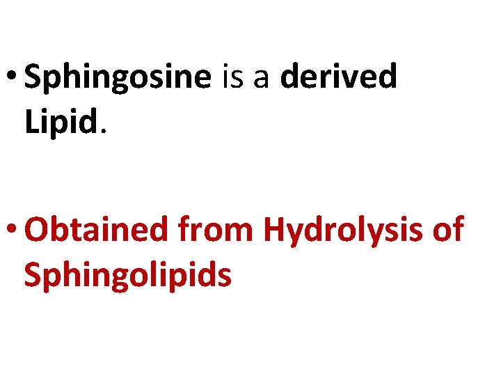  • Sphingosine is a derived Lipid. • Obtained from Hydrolysis of Sphingolipids 