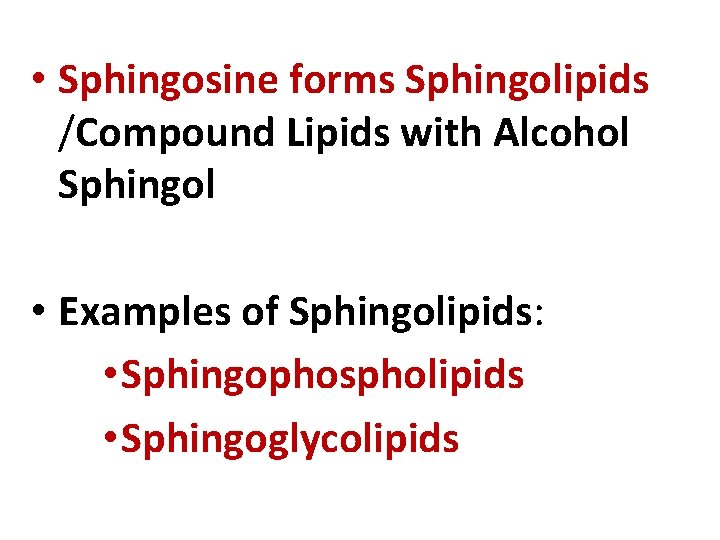  • Sphingosine forms Sphingolipids /Compound Lipids with Alcohol Sphingol • Examples of Sphingolipids: