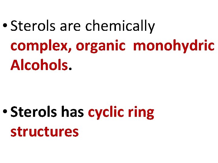  • Sterols are chemically complex, organic monohydric Alcohols. • Sterols has cyclic ring