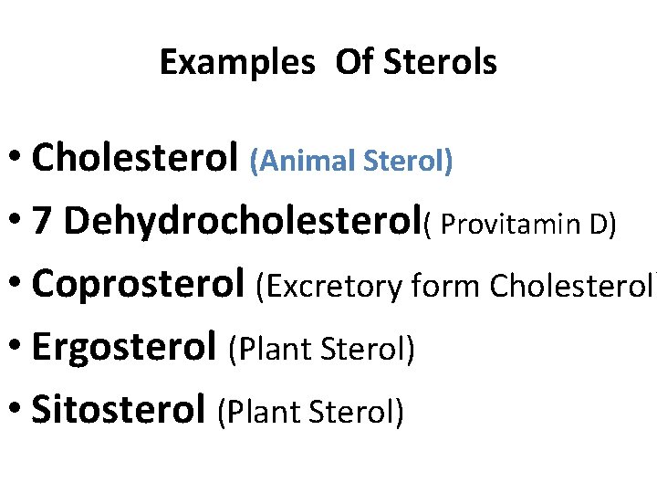 Examples Of Sterols • Cholesterol (Animal Sterol) • 7 Dehydrocholesterol( Provitamin D) • Coprosterol