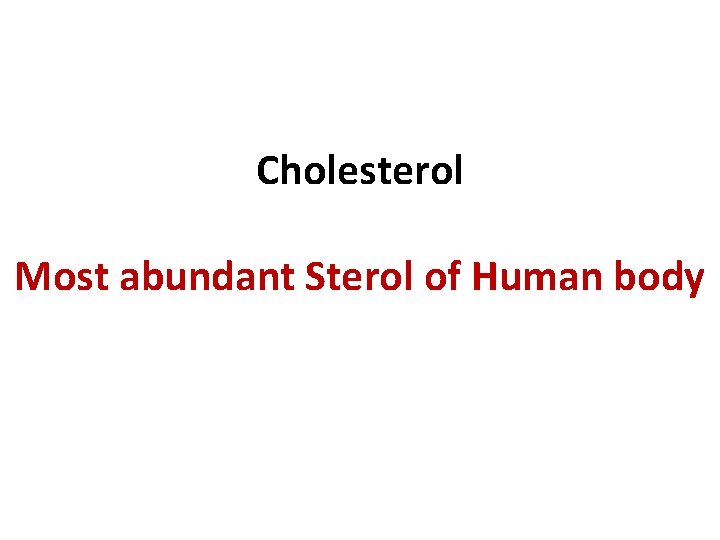 Cholesterol Most abundant Sterol of Human body 