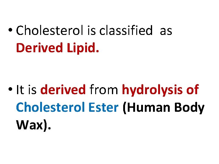  • Cholesterol is classified as Derived Lipid. • It is derived from hydrolysis