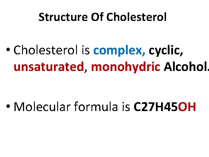 Structure Of Cholesterol • Cholesterol is complex, cyclic, unsaturated, monohydric Alcohol. • Molecular formula