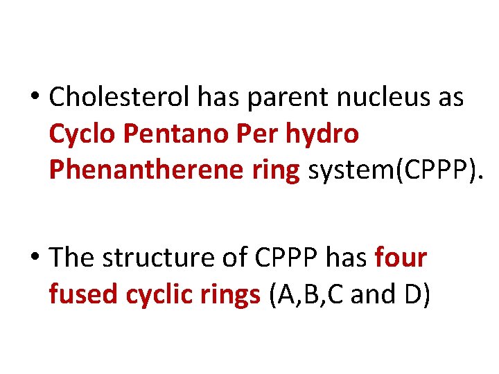  • Cholesterol has parent nucleus as Cyclo Pentano Per hydro Phenantherene ring system(CPPP).