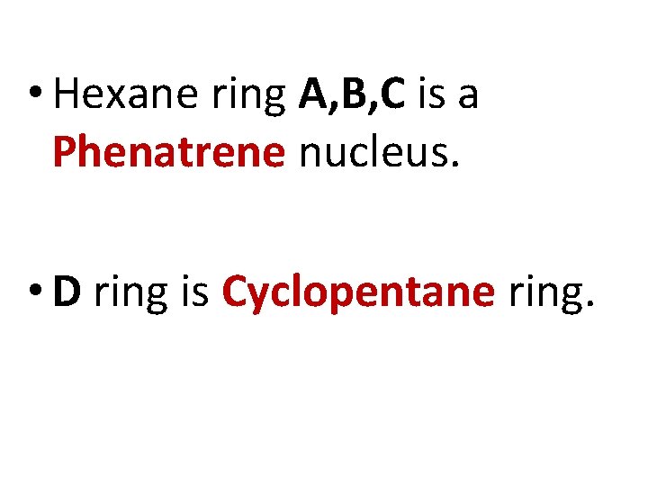  • Hexane ring A, B, C is a Phenatrene nucleus. • D ring