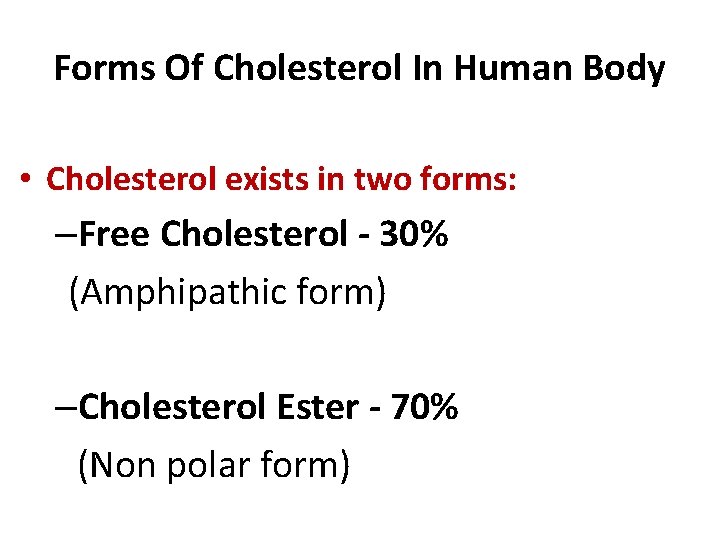 Forms Of Cholesterol In Human Body • Cholesterol exists in two forms: –Free Cholesterol