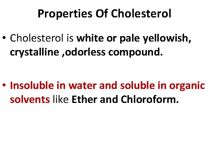 Properties Of Cholesterol • Cholesterol is white or pale yellowish, crystalline , odorless compound.