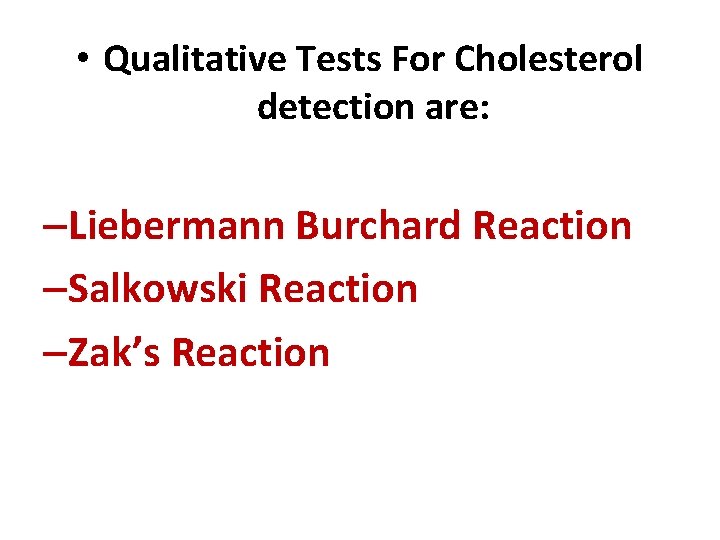  • Qualitative Tests For Cholesterol detection are: –Liebermann Burchard Reaction –Salkowski Reaction –Zak’s