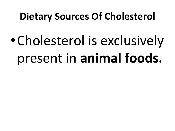 Dietary Sources Of Cholesterol • Cholesterol is exclusively present in animal foods. 