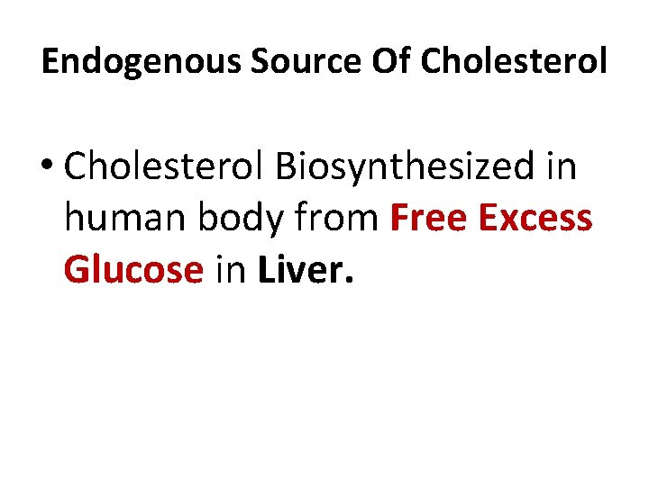 Endogenous Source Of Cholesterol • Cholesterol Biosynthesized in human body from Free Excess Glucose