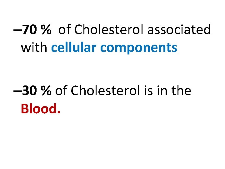 – 70 % of Cholesterol associated with cellular components – 30 % of Cholesterol