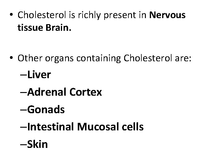  • Cholesterol is richly present in Nervous tissue Brain. • Other organs containing
