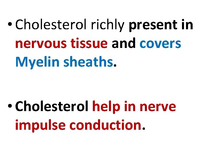  • Cholesterol richly present in nervous tissue and covers Myelin sheaths. • Cholesterol