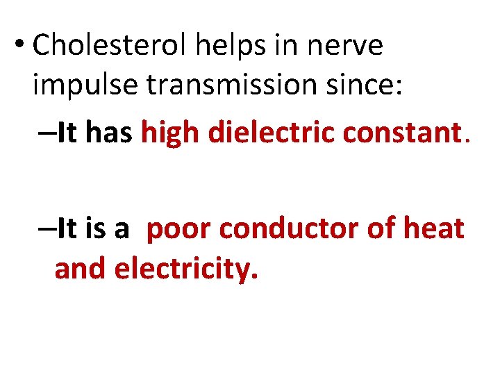  • Cholesterol helps in nerve impulse transmission since: –It has high dielectric constant.