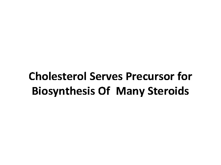 Cholesterol Serves Precursor for Biosynthesis Of Many Steroids 